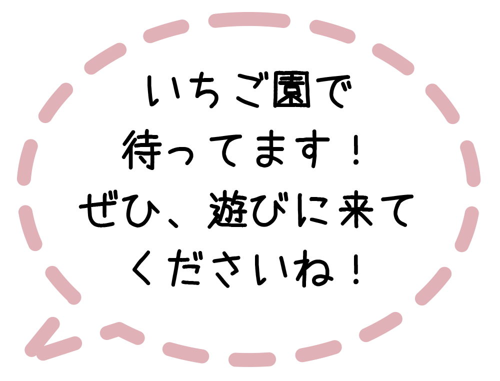 いちご園で待ってます！ぜひ、遊びに来てくださいね！