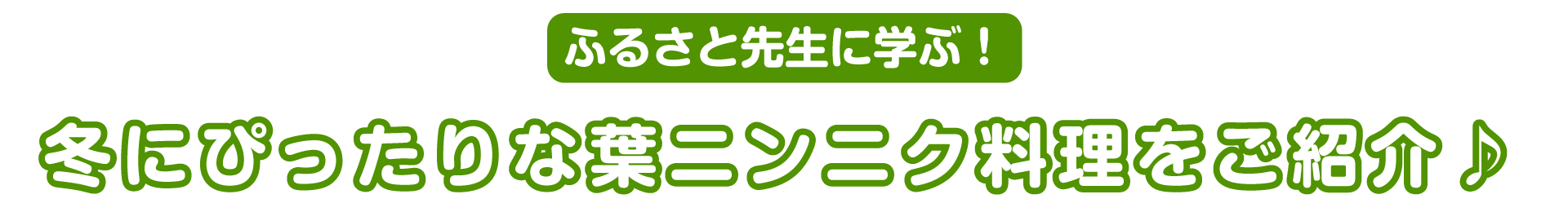 ふるさと先生に学ぶ！冬にぴったりな葉ニンニク料理をご紹介♪