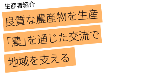 良質な農産物を生産 「農」を通じた交流で地域を支える