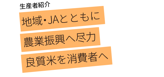 地域・JAとともに 農業振興へ尽力 良質米を消費者へ 
