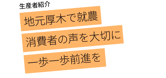地元厚木で就農 消費者の声を大切に一歩一歩前進を
