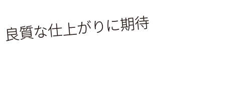 良質な仕上がりに期待