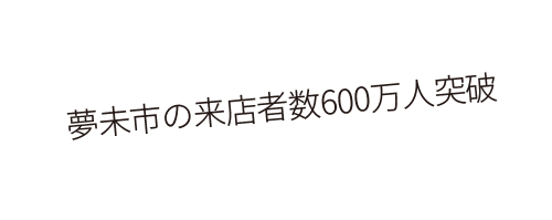 夢未市の来店者数600万人突破
