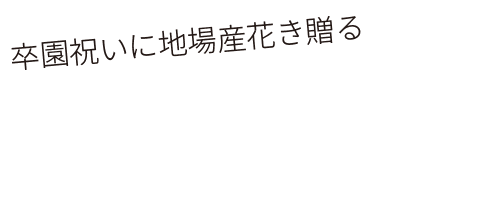 卒園祝いに地場産花き贈る