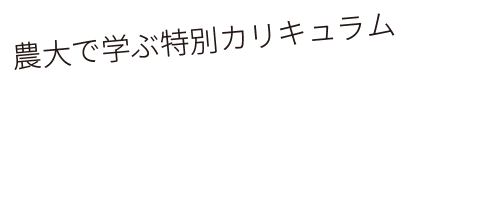 農大で学ぶ特別カリキュラム